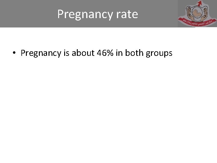 Pregnancy rate • Pregnancy is about 46% in both groups 