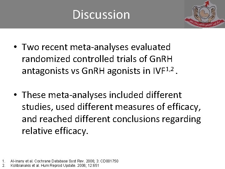Discussion • Two recent meta-analyses evaluated randomized controlled trials of Gn. RH antagonists vs