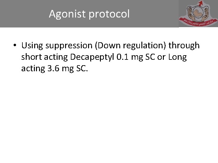 Agonist protocol • Using suppression (Down regulation) through short acting Decapeptyl 0. 1 mg