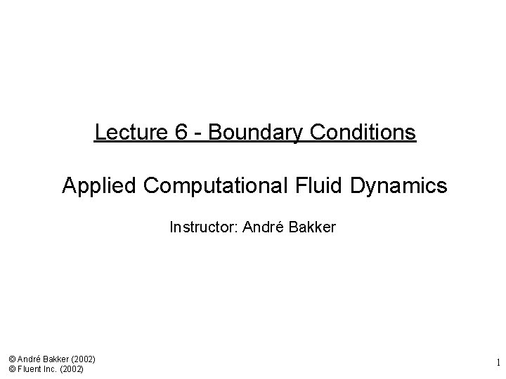 Lecture 6 - Boundary Conditions Applied Computational Fluid Dynamics Instructor: André Bakker © André