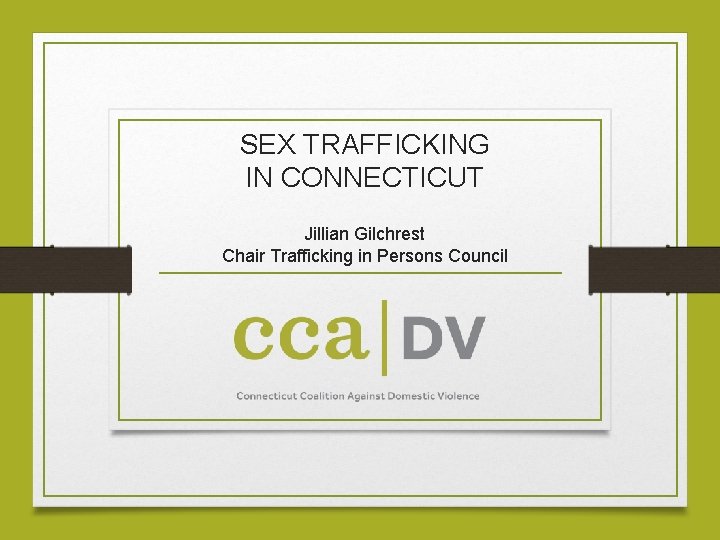 SEX TRAFFICKING IN CONNECTICUT Jillian Gilchrest Chair Trafficking in Persons Council 