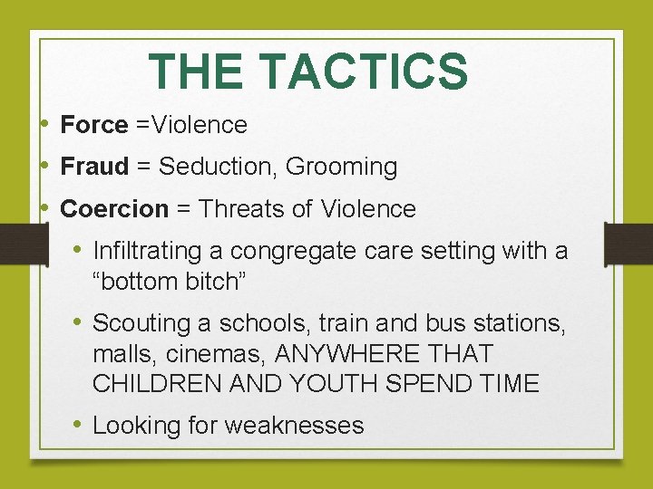 THE TACTICS • Force =Violence • Fraud = Seduction, Grooming • Coercion = Threats
