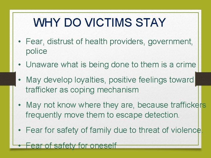 WHY DO VICTIMS STAY • Fear, distrust of health providers, government, police • Unaware