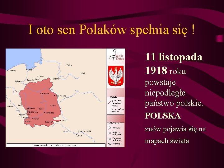 I oto sen Polaków spełnia się ! 11 listopada 1918 roku powstaje niepodległe państwo