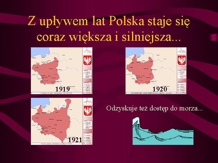 Z upływem lat Polska staje się coraz większa i silniejsza. . . 1919 1920