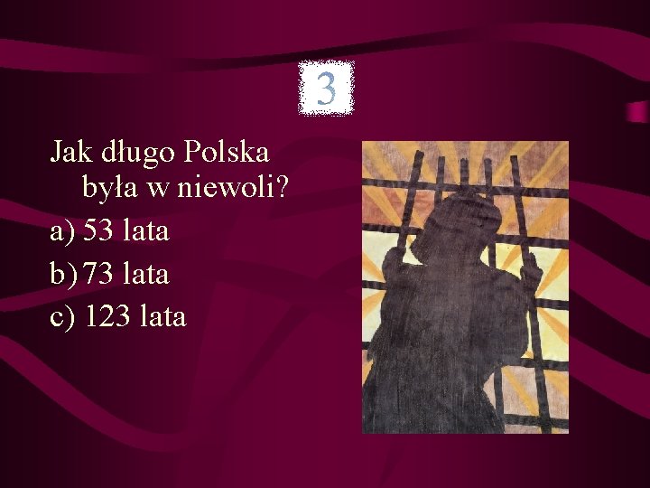 Jak długo Polska była w niewoli? a) 53 lata b) 73 lata c) 123