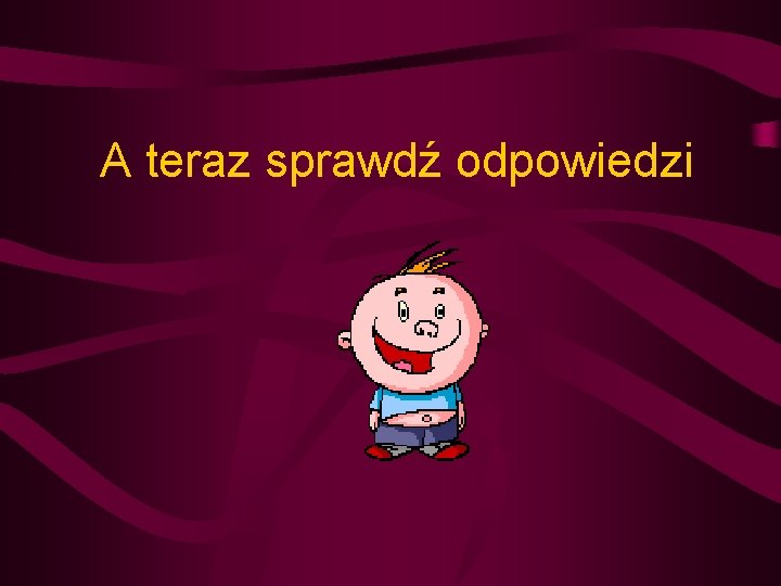 A teraz sprawdź odpowiedzi 