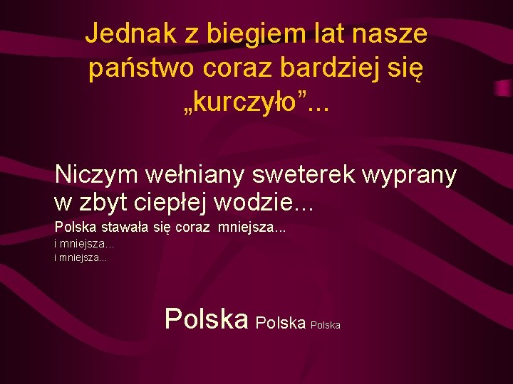 Jednak z biegiem lat nasze państwo coraz bardziej się „kurczyło”. . . Niczym wełniany