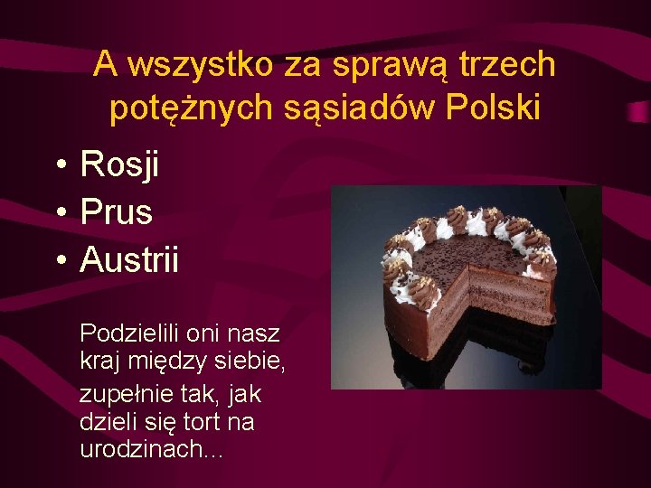 A wszystko za sprawą trzech potężnych sąsiadów Polski • Rosji • Prus • Austrii