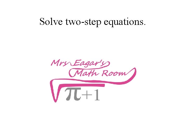 Solve two-step equations. 
