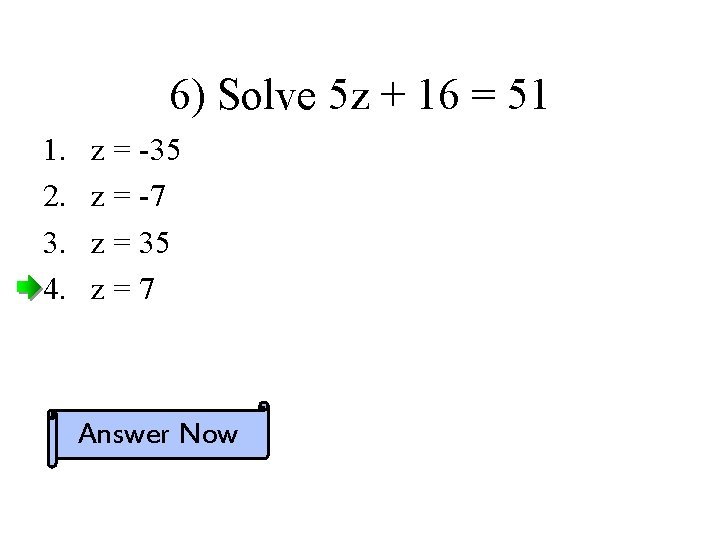 6) Solve 5 z + 16 = 51 1. 2. 3. 4. z =