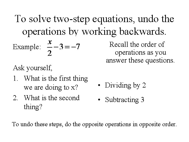 To solve two-step equations, undo the operations by working backwards. Example: Ask yourself, 1.