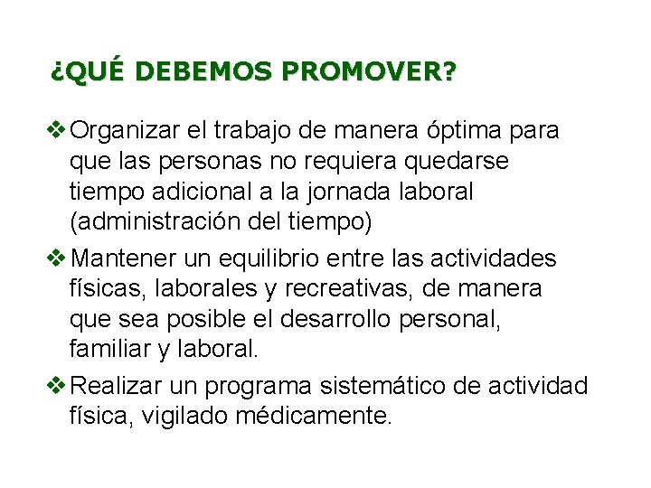 ¿QUÉ DEBEMOS PROMOVER? v Organizar el trabajo de manera óptima para que las personas