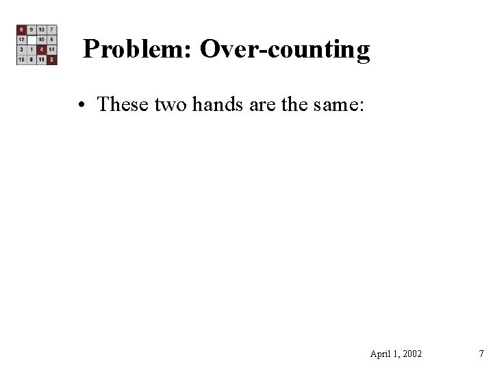 Problem: Over-counting • These two hands are the same: April 1, 2002 7 