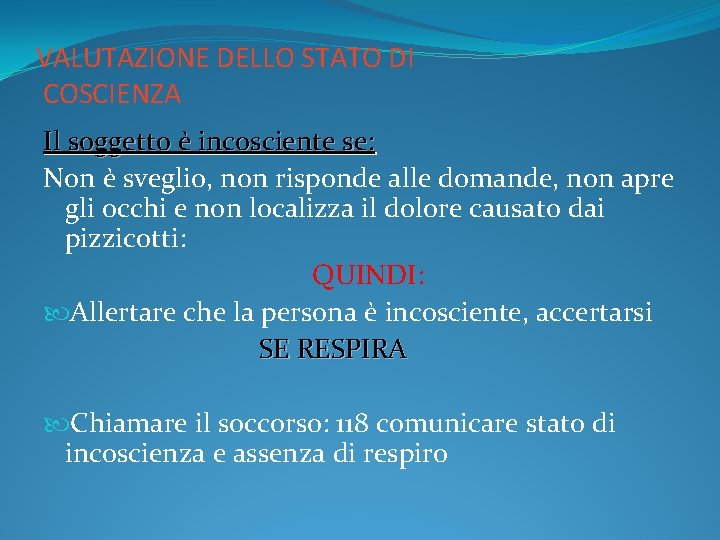 VALUTAZIONE DELLO STATO DI COSCIENZA Il soggetto è incosciente se: Non è sveglio, non