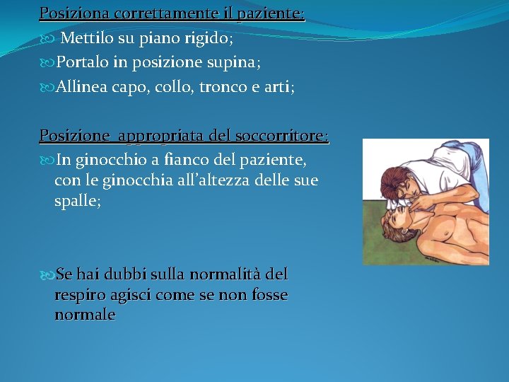 Posiziona correttamente il paziente: Mettilo su piano rigido; Portalo in posizione supina; Allinea capo,