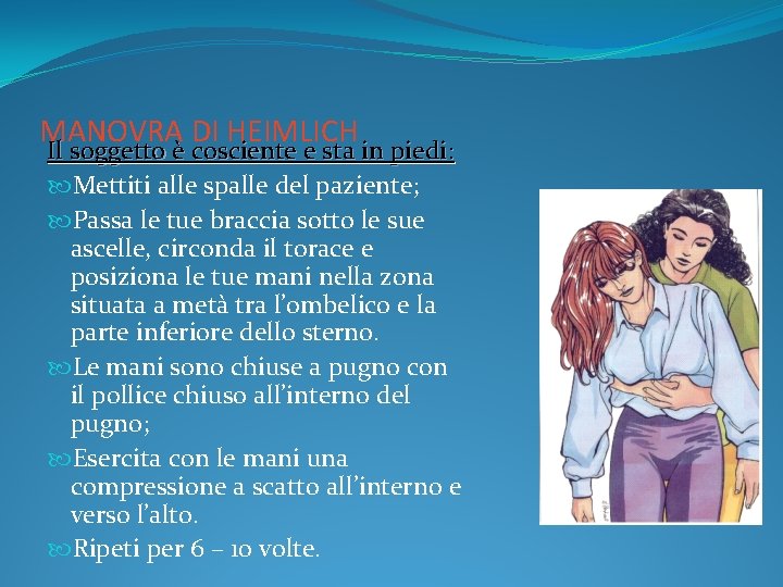 MANOVRA DI HEIMLICH Il soggetto è cosciente e sta in piedi: Mettiti alle spalle