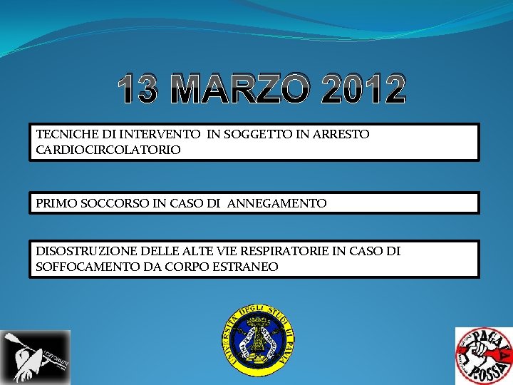 13 MARZO 2012 TECNICHE DI INTERVENTO IN SOGGETTO IN ARRESTO CARDIOCIRCOLATORIO PRIMO SOCCORSO IN