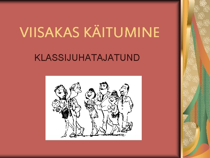 VIISAKAS KÄITUMINE KLASSIJUHATAJATUND VIISAKAS KÄITUMINE KLASSIJUHATAJATUND