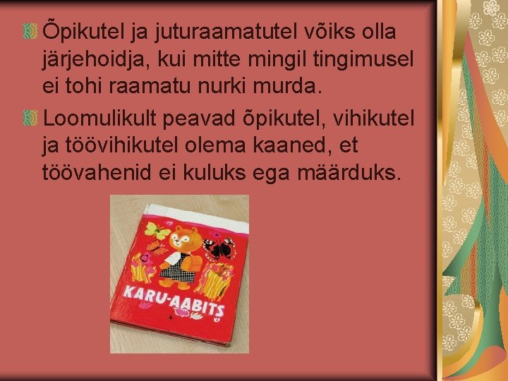 Õpikutel ja juturaamatutel võiks olla järjehoidja, kui mitte mingil tingimusel ei tohi raamatu nurki