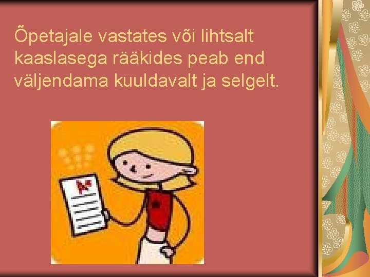 Õpetajale vastates või lihtsalt kaaslasega rääkides peab end väljendama kuuldavalt ja selgelt. 