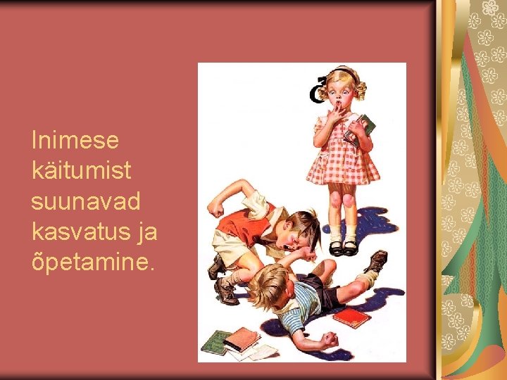 Inimese käitumist suunavad kasvatus ja õpetamine. 