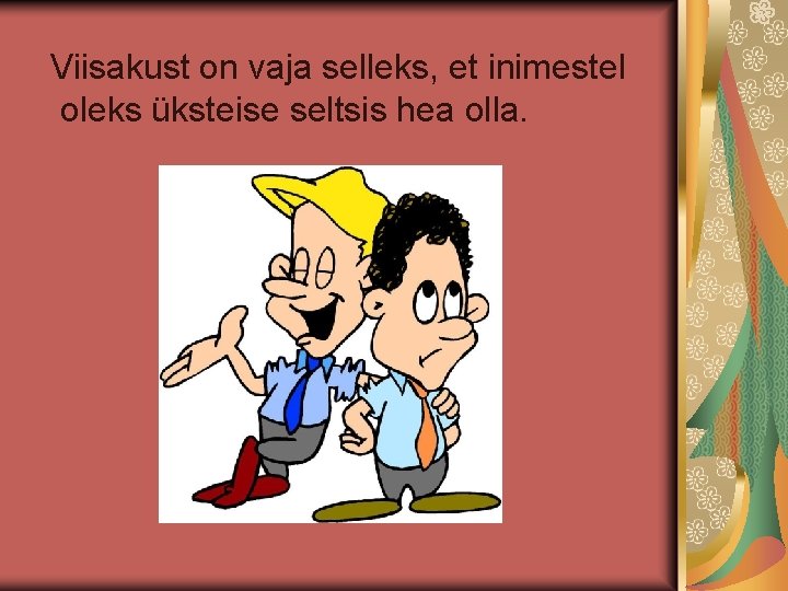 Viisakust on vaja selleks, et inimestel oleks üksteise seltsis hea olla. 