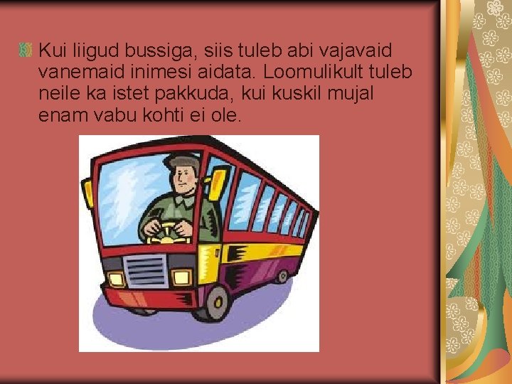 Kui liigud bussiga, siis tuleb abi vajavaid vanemaid inimesi aidata. Loomulikult tuleb neile ka