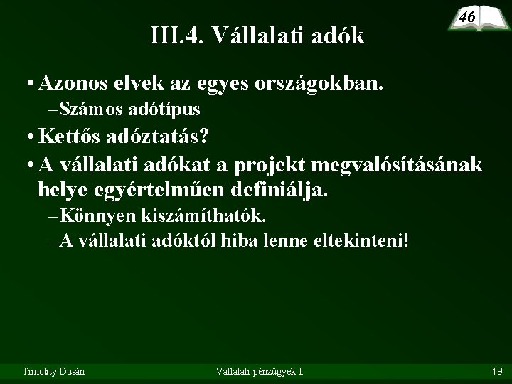 III. 4. Vállalati adók 46 • Azonos elvek az egyes országokban. –Számos adótípus •