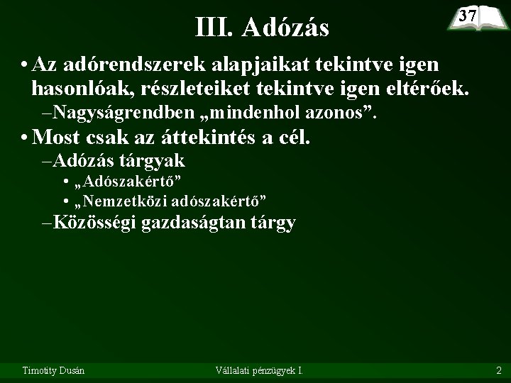 III. Adózás 37 • Az adórendszerek alapjaikat tekintve igen hasonlóak, részleteiket tekintve igen eltérőek.