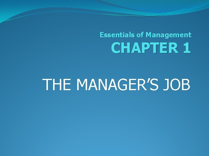 Essentials of Management CHAPTER 1 THE MANAGER’S JOB 