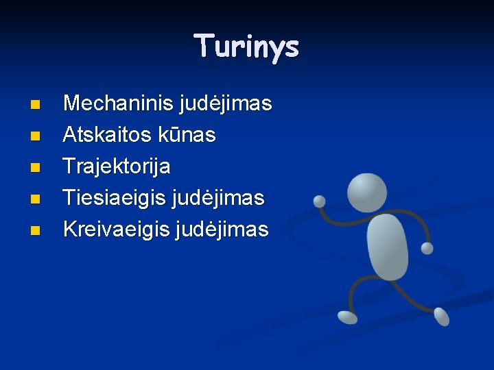 Turinys n n n Mechaninis judėjimas Atskaitos kūnas Trajektorija Tiesiaeigis judėjimas Kreivaeigis judėjimas 