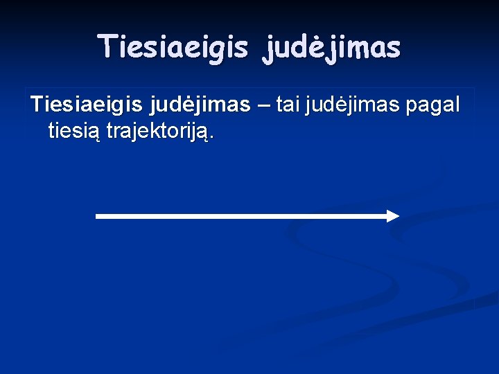 Tiesiaeigis judėjimas – tai judėjimas pagal tiesią trajektoriją. 