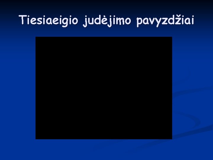 Tiesiaeigio judėjimo pavyzdžiai 