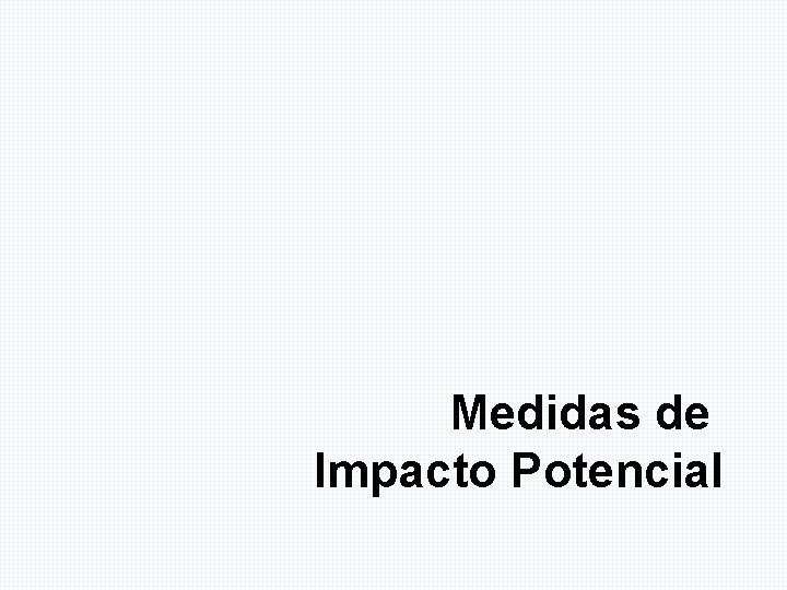 Medidas de Impacto Potencial 