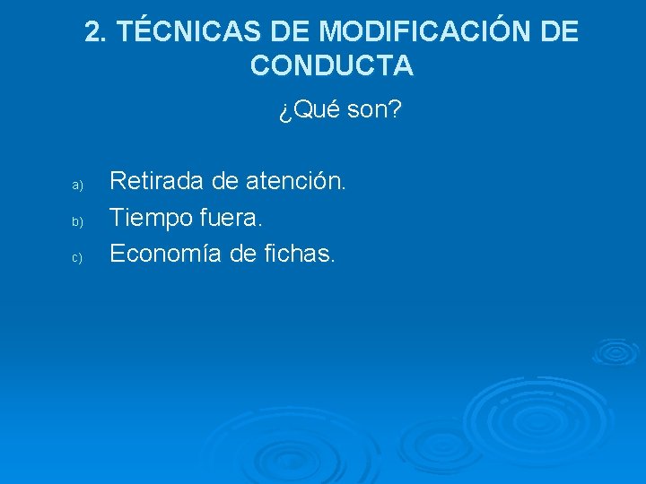 2. TÉCNICAS DE MODIFICACIÓN DE CONDUCTA ¿Qué son? a) b) c) Retirada de atención.