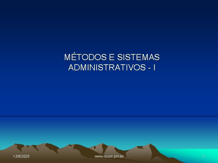 MÉTODOS E SISTEMAS ADMINISTRATIVOS - I 12/8/2020 www. nilson. pro. br 1 