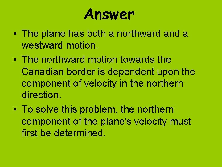 Answer • The plane has both a northward and a westward motion. • The