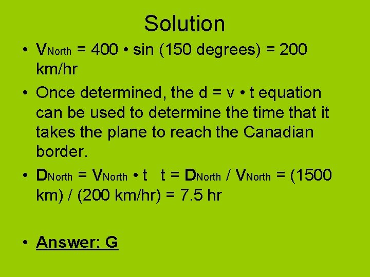 Solution • VNorth = 400 • sin (150 degrees) = 200 km/hr • Once