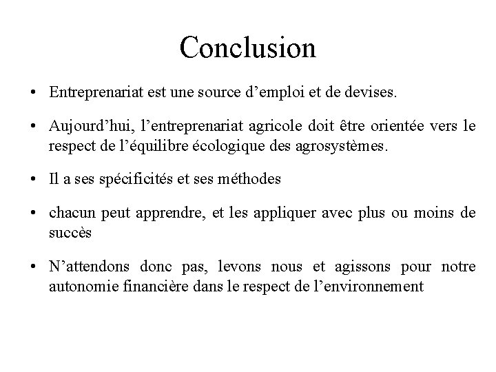 Conclusion • Entreprenariat est une source d’emploi et de devises. • Aujourd’hui, l’entreprenariat agricole