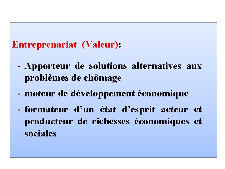 Entreprenariat (Valeur): - Apporteur de solutions alternatives aux problèmes de chômage - moteur de