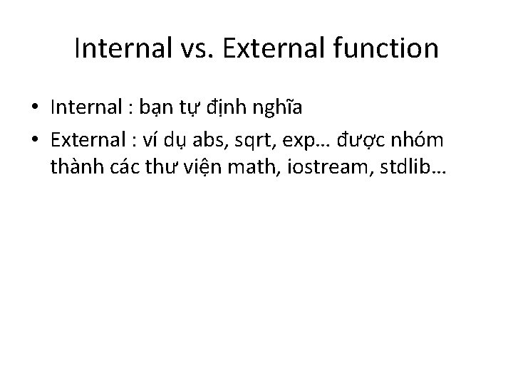Internal vs. External function • Internal : bạn tự định nghĩa • External :