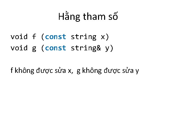 Hằng tham số void f (const string x) void g (const string& y) f
