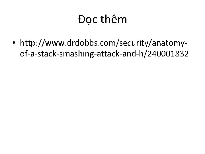 Đọc thêm • http: //www. drdobbs. com/security/anatomyof-a-stack-smashing-attack-and-h/240001832 
