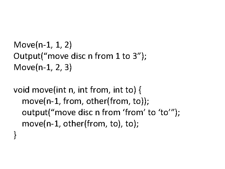 Move(n-1, 1, 2) Output(“move disc n from 1 to 3”); Move(n-1, 2, 3) void