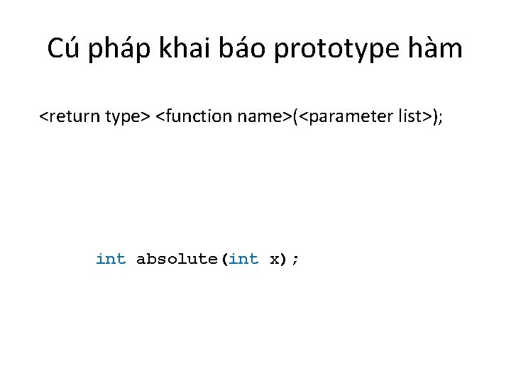Cú pháp khai báo prototype hàm <return type> <function name>(<parameter list>); int absolute(int x);