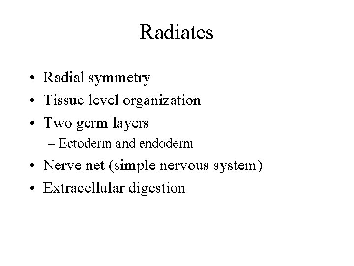 Radiates • Radial symmetry • Tissue level organization • Two germ layers – Ectoderm
