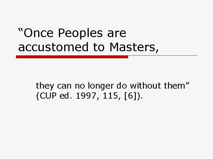 “Once Peoples are accustomed to Masters, they can no longer do without them” (CUP