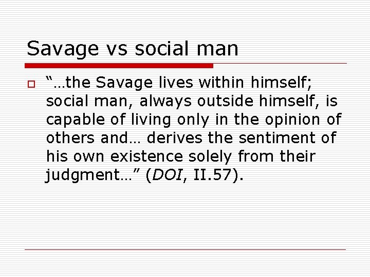 Savage vs social man o “…the Savage lives within himself; social man, always outside