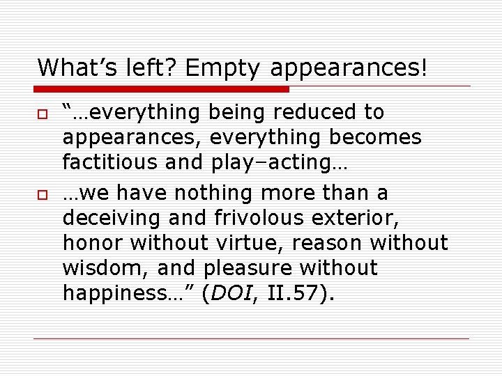 What’s left? Empty appearances! o o “…everything being reduced to appearances, everything becomes factitious